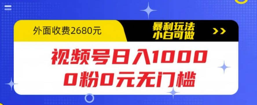 视频号日入1000,0粉0元无门槛,暴利玩法,小白可做,拆解教程