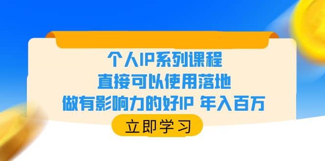 个人IP系列课程,直接可以使用落地,做有影响力的好IP 年入百万