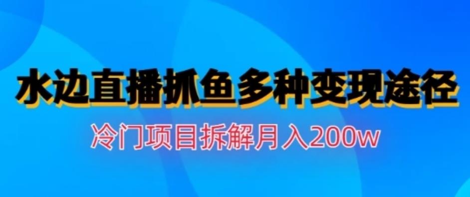暮沉:抖音水边直播抓鱼项目思路,利用围观效应和人们的共情,多种变现途径冷门项目