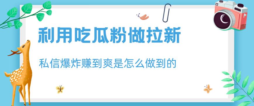 暮沉—蓝海项目：一天赚四位数的私信爆炸拉新策略分享，利用吃瓜粉做拉新