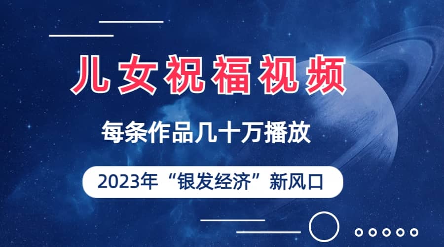 暮沉—热门儿女祝福视频:抓住2023年银发经济新风口的秘诀,2023年必抓项目,中老年流量密码