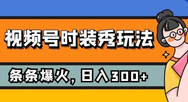 视频号时装秀项目:每天5分钟收入300+的保姆级教程,从养号到变现全攻略—暮沉资源站