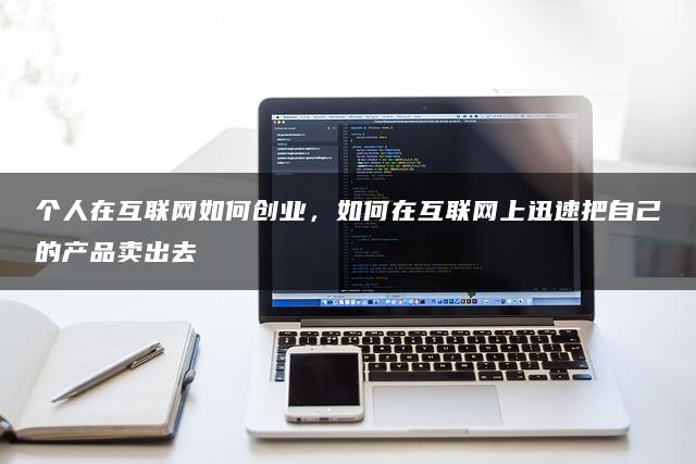 个人在互联网如何创业，如何在互联网上迅速把自己的产品卖出去—暮沉资源站