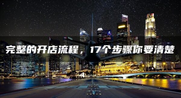 开店全攻略：17个步骤详解，轻松开启创业之路