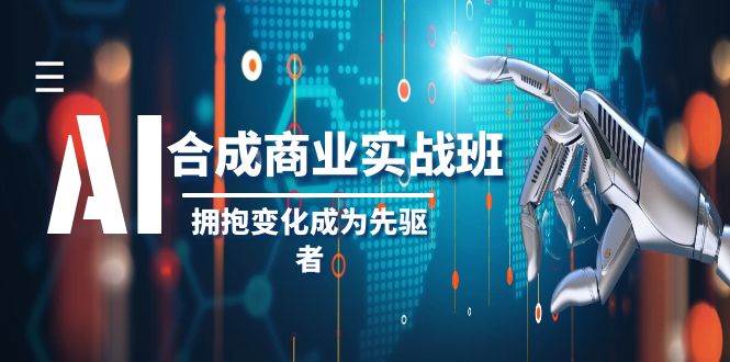 AI-合成商业实操班，拥抱变化成为先驱者（19节课）—暮沉资源站