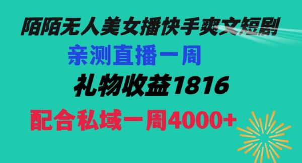 陌陌美女无人直播：快手爽文短剧，无人美女播短剧，一周收益1816元揭秘，稳定收益实战分享