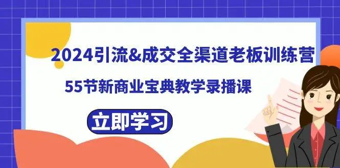 2024引流成交全渠道老板训练营，55节新商业宝典教学录播课—暮沉资源站