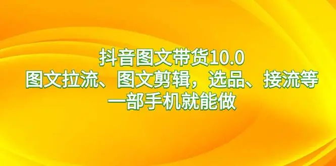 抖音图文带货10.0，图文拉流、图文剪辑，选品、接流等，一部手机就能做—暮沉资源站