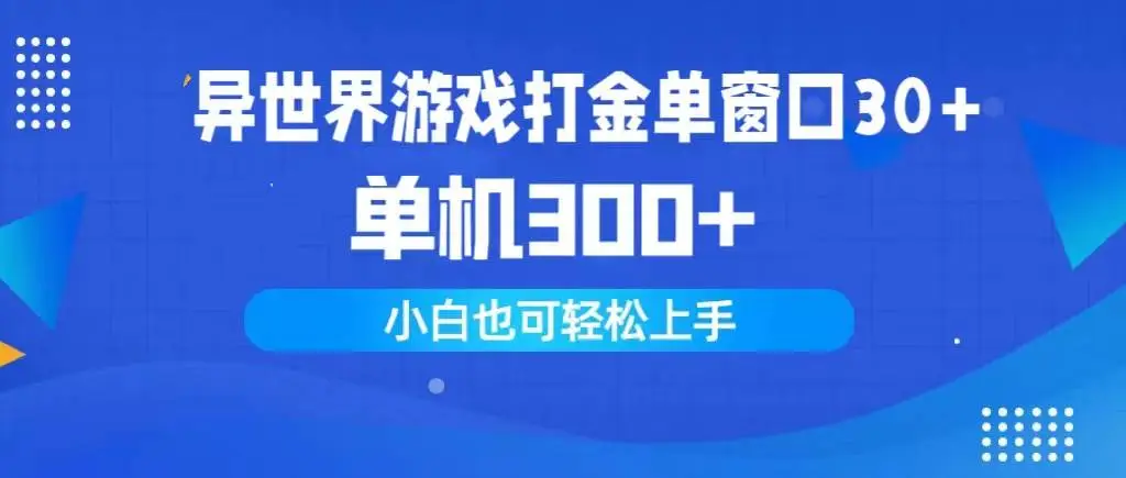 异世界游戏打金搬砖单攻略，单窗口收益30+，单机收益300+轻松上手，小白也能赚的游戏打金指南