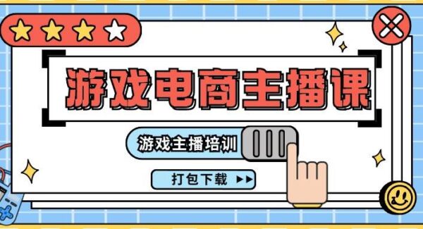 0基础入门游戏电商主播课程：游戏主播培训打包下载（23节）