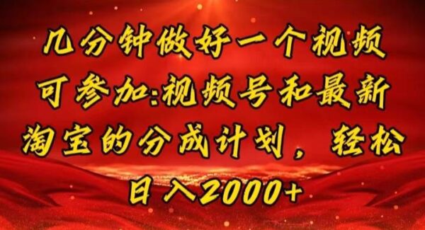 几分钟一个视频，可在视频号，淘宝同时获取收益，新手小白轻松日入2000