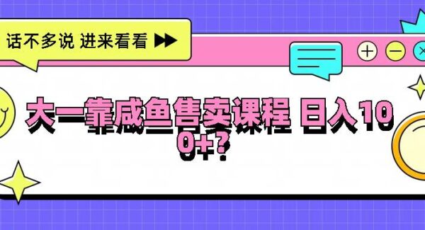 大一靠咸鱼售卖课程日入100+，没有任何门槛，有手就行