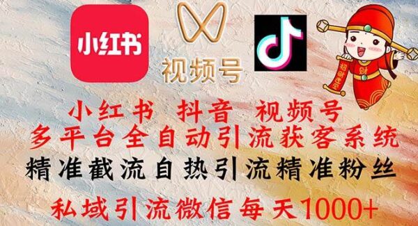 小红书，抖音，视频号多平台全自动引流获客系统 精准截流自热引流精准
