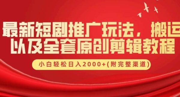 最新短剧推广玩法，搬运以及全套原创剪辑教程(附完整渠道)，小白轻松日入2000+