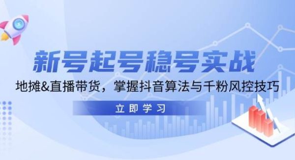 新号起号稳号实战：地摊&直播带货，掌握抖音算法与千粉风控技巧