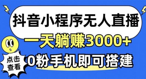 抖音小程序无人直播,一天躺赚3000+,0粉手机可搭建,不违规不限流,小…