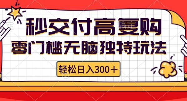 零门槛无脑独特玩法 轻松日入300+秒交付高复购 矩阵无上限