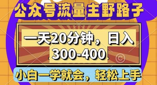 公众号流量主野路子玩法，一天20分钟，日入300~400，小白一学就会
