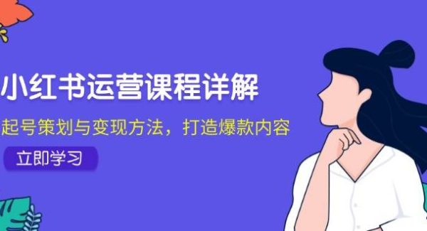 小红书运营课程详解：起号策划与变现方法，打造爆款内容
