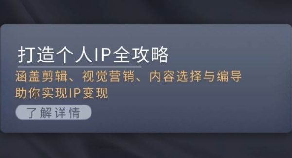 打造个人IP全攻略：涵盖剪辑、视觉营销、内容选择与编导，助你实现IP变现