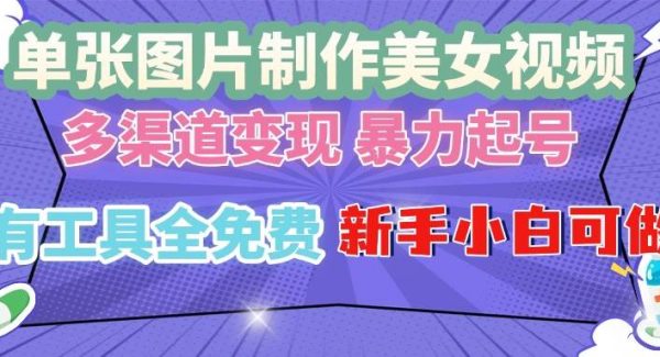 单张图片作美女视频 ，多渠道变现 暴力起号，所有工具全免费 ，新手小…