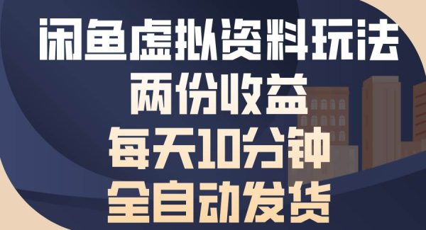 闲鱼虚拟资料玩法，两份收益，每天10分钟，全自动发货