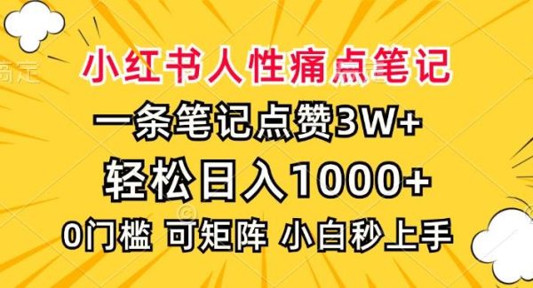小红书人性痛点笔记，一条笔记点赞3W+，轻松日入1000+，小白秒上手