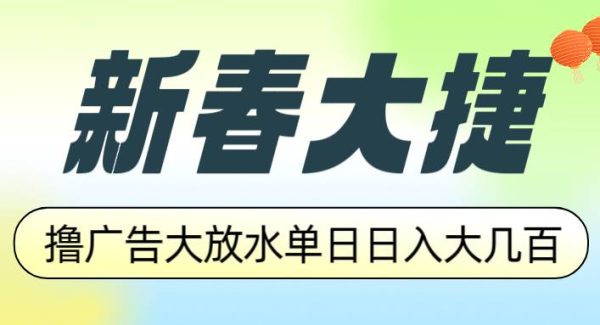 新春大捷，撸广告平台大放水，单日日入大几百，让你收益翻倍，开始你的…