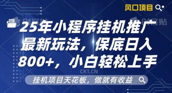 2025年小程序挂机推广最新玩法，保底日入800+，小白轻松上手