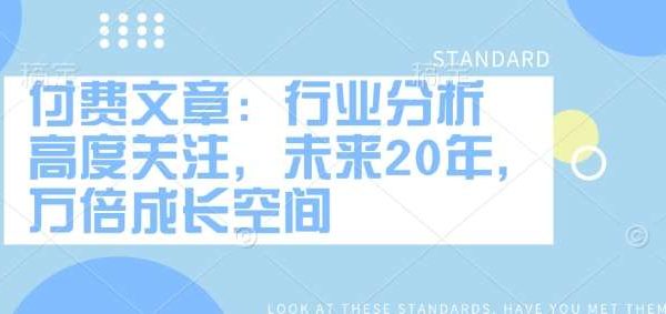 付费文章：行业分析 高度关注，未来20年，万倍成长空间