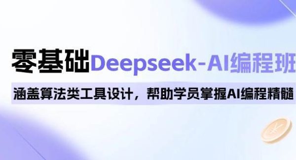 0基础Deepseek-AI编程班，涵盖算法类工具设计，帮助学员掌握AI编程精髓