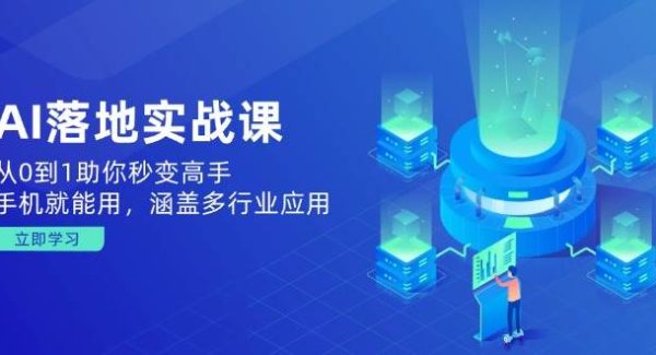 AI落地实战课：从0到1助你秒变高手，手机就能用，涵盖多行业应用