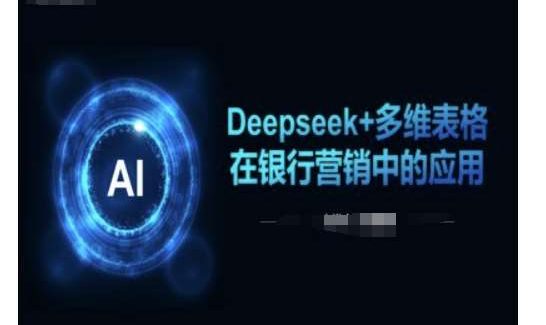 Deepseek+多维表格在银行营销场景中的应用