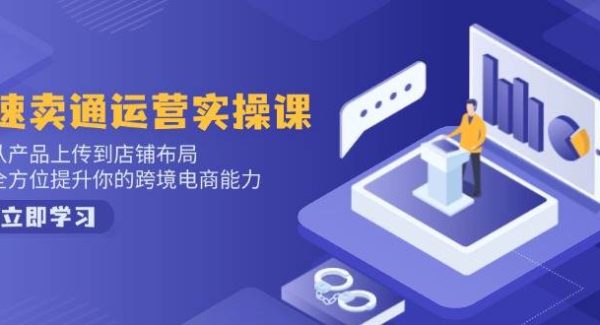 速卖通运营实操课，从产品上传到店铺布局，全方位提升你的跨境电商能力