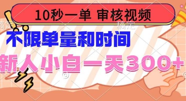 10秒一单，审核视频 ，不限单量时间，新人小白一天300+