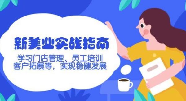 新美业实战指南，学习门店管理、员工培训、客户拓展等，实现稳健发展