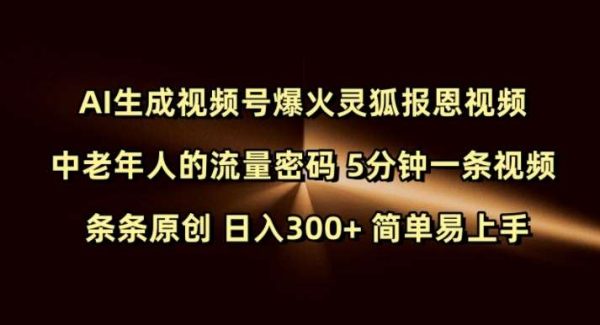 Ai生成视频号爆火灵狐报恩视频 中老年人的流量密码 5分钟一条视频 条条原创 日入300+ 简单易上手