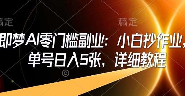 即梦AI零门槛副业：小白抄作业，单号日入5张，详细教程
