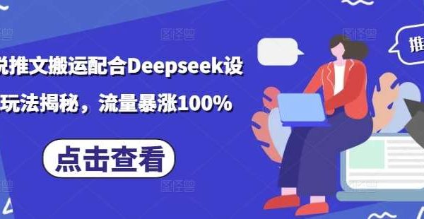 小说推文搬运配合Deepseek设定玩法揭秘，流量暴涨100%
