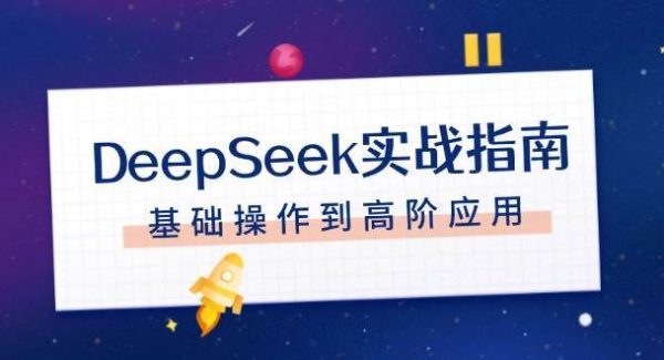 DeepSeek实战指南，注册配置、对话技巧、文件处理、基础操作到高阶应用