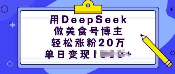 用DeepSeek做美食号博主，轻松涨粉20万，单日变现多张