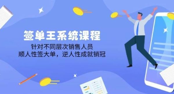 签单王系统课程，针对不同层次销售人员，顺人性签大单，逆人性成就销冠
