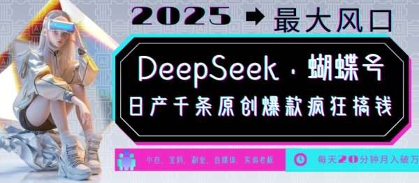 DeepSeek+蝴蝶号，2025年最大风口，日产千条原创爆款，轻松月入破W