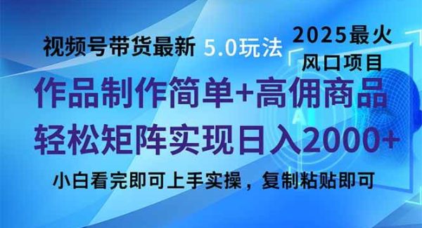 视频号带货最新5.0玩法，作品制作简单，当天起号，复制粘贴，轻松矩阵…