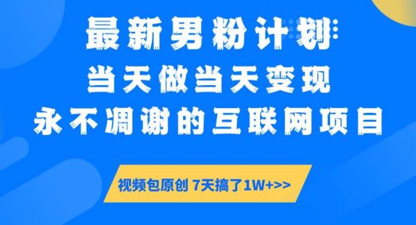 最新男粉计划6.0玩法，永不凋谢的互联网项目 当天做当天变现，视频包原…