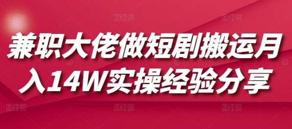 兼职大佬做短剧搬运月入14W实操经验分享