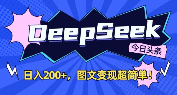 DeepSeek+今日头条：日入200+，图文变现超简单！