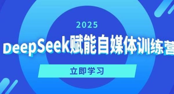 DeepSeek赋能自媒体训练营，定位、变现、爆文全攻略！