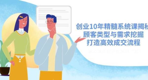 创业10年精髓系统课揭秘，顾客类型与需求挖掘，打造高效成交流程