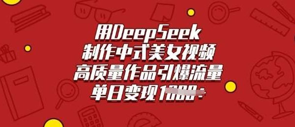 用DeepSeek制作中式美女视频，高质量作品引爆流量，单日变现多张